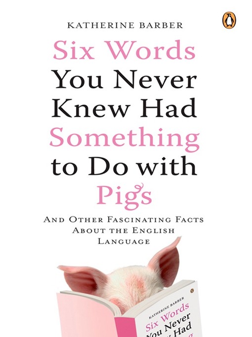 Title details for Six Words You Never Knew Had Something to Do with Pigs by Katherine Barber - Available